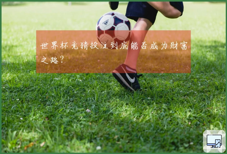 世界杯竞猜投注到底能否成为财富之路？