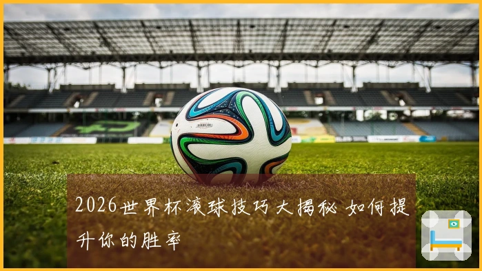 2026世界杯滚球技巧大揭秘 如何提升你的胜率